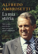 La mia storia. Tanto studio, tanto lavoro, tante innovazioni, grandi soddisfazioni libro