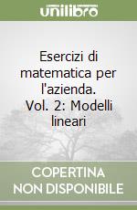 Esercizi di matematica per l'azienda. Vol. 2: Modelli lineari libro