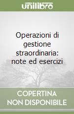 Operazioni di gestione straordinaria: note ed esercizi libro