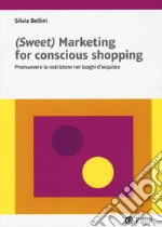 (Sweet) marketing for conscious shopping. Promuovere la nutrizione nei luoghi d'acquisto libro