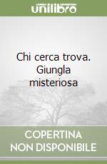 Chi cerca trova. Giungla misteriosa libro