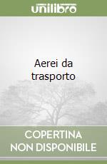 Aerei da trasporto libro