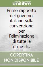 Primo rapporto del governo italiano sulla convenzione per l'eliminazione di tutte le forme di discriminazione nei confronti delle donne libro