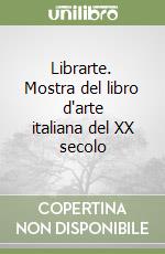 Librarte. Mostra del libro d'arte italiana del XX secolo libro