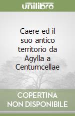 Caere ed il suo antico territorio da Agylla a Centumcellae libro