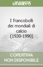 I francobolli dei mondiali di calcio (1930-1990) libro