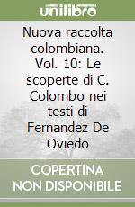 Nuova raccolta colombiana. Vol. 10: Le scoperte di C. Colombo nei testi di Fernandez De Oviedo libro