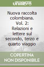 Nuova raccolta colombiana. Vol. 2: Relazioni e lettere sul secondo, terzo e quarto viaggio libro