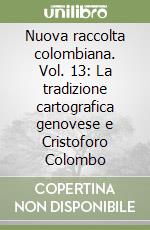 Nuova raccolta colombiana. Vol. 13: La tradizione cartografica genovese e Cristoforo Colombo libro