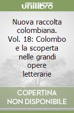 Nuova raccolta colombiana. Vol. 18: Colombo e la scoperta nelle grandi opere letterarie libro