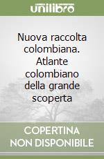 Nuova raccolta colombiana. Atlante colombiano della grande scoperta libro