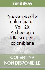 Nuova raccolta colombiana. Vol. 20: Archeologia della scoperta colombiana libro