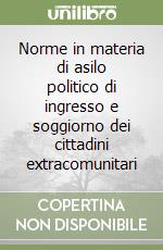 Norme in materia di asilo politico di ingresso e soggiorno dei cittadini extracomunitari libro