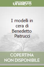 I modelli in cera di Benedetto Pistrucci libro