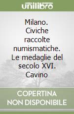 Milano. Civiche raccolte numismatiche. Le medaglie del secolo XVI. Cavino