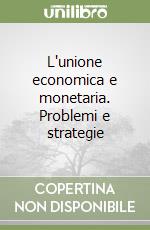 L'unione economica e monetaria. Problemi e strategie libro