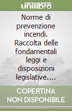 Norme di prevenzione incendi. Raccolta delle fondamentali leggi e disposizioni legislative. Annate dal 1986 al 1988 libro