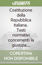 Costituzione della Repubblica italiana. Testi normativi concernenti la giustizia costituzionale libro