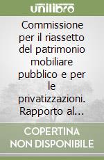 Commissione per il riassetto del patrimonio mobiliare pubblico e per le privatizzazioni. Rapporto al Ministero del tesoro libro