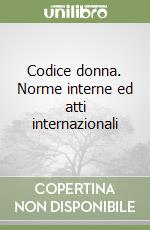 Codice donna. Norme interne ed atti internazionali libro