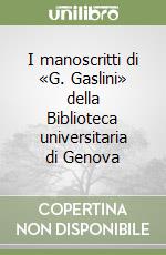 I manoscritti di «G. Gaslini» della Biblioteca universitaria di Genova libro