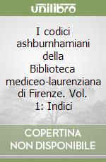 I codici ashburnhamiani della Biblioteca mediceo-laurenziana di Firenze. Vol. 1: Indici