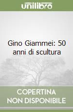 Gino Giammei: 50 anni di scultura