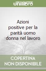 Azioni positive per la parità uomo donna nel lavoro libro