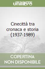 Cinecittà tra cronaca e storia (1937-1989) libro
