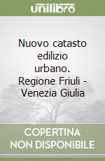 Nuovo catasto edilizio urbano. Regione Friuli - Venezia Giulia libro