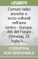 Comuni radici storiche e socio-culturali nell'area centro - Europa. Atti del Forum (Venezia, 31 luglio-1 agosto 1990) libro