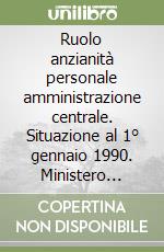 Ruolo anzianità personale amministrazione centrale. Situazione al 1° gennaio 1990. Ministero Grazia e Giustizia libro