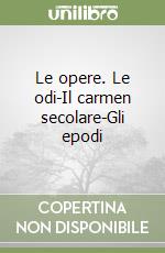 Le opere. Le odi-Il carmen secolare-Gli epodi