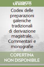 Codex delle preparazioni galeniche tradizionali di derivazione magistrale. Commentari e monografie libro