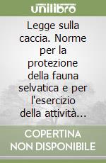 Legge sulla caccia. Norme per la protezione della fauna selvatica e per l'esercizio della attività venatoria (Legge 11 febbraio 1992, n. 157) libro