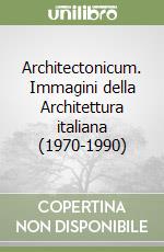 Architectonicum. Immagini della Architettura italiana (1970-1990) libro
