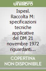 Ispesl. Raccolta M: specificazioni tecniche applicative del DM 21 novembre 1972 riguardanti l'impiego dei materiali nella costruzione di apparecchi a pressione libro