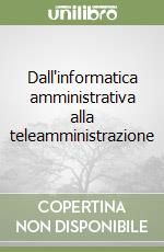 Dall'informatica amministrativa alla teleamministrazione libro