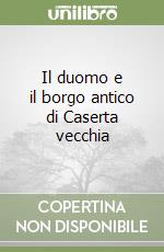 Il duomo e il borgo antico di Caserta vecchia libro