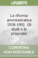 La riforma amministrativa 1918-1992. Gli studi e le proposte libro