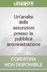 Un'analisi delle assunzioni presso la pubblica amministrazione libro