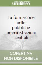 La formazione nelle pubbliche amministrazioni centrali libro