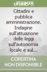 Cittadini e pubblica amministrazione. Indagine sull'attuazione delle leggi sull'autonomia locale e sul procedimento amministrativo libro