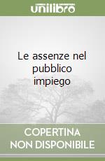 Le assenze nel pubblico impiego libro