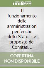 Il funzionamento delle amministrazioni periferiche dello Stato. Le proposte dei Comitati provinciali della pubblica amministrazione libro