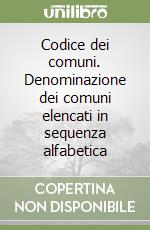 Codice dei comuni. Denominazione dei comuni elencati in sequenza alfabetica libro