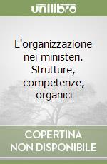 L'organizzazione nei ministeri. Strutture, competenze, organici libro