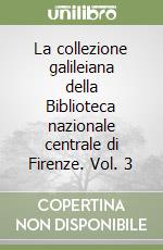 La collezione galileiana della Biblioteca nazionale centrale di Firenze. Vol. 3 libro