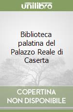 Biblioteca palatina del Palazzo Reale di Caserta libro