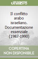 Il conflitto arabo israeliano. Documentazione essenziale (1987-1990) libro